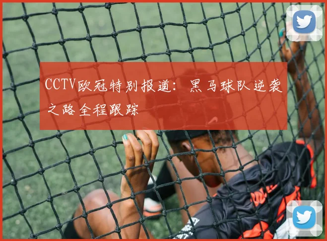 CCTV欧冠特别报道:黑马球队逆袭之路全程跟踪