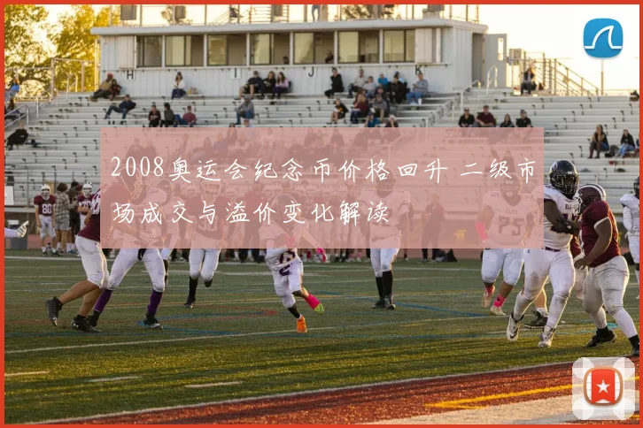 2008奥运会纪念币价格回升 二级市场成交与溢价变化解读