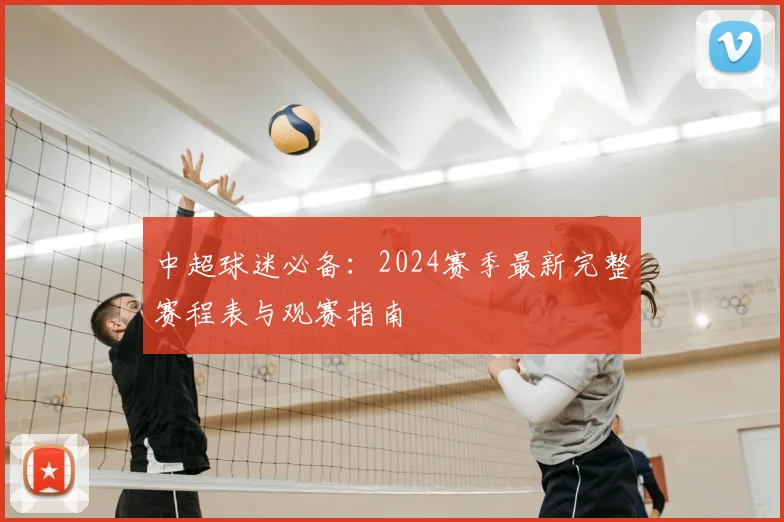 中超球迷必备：2024赛季最新完整赛程表与观赛指南