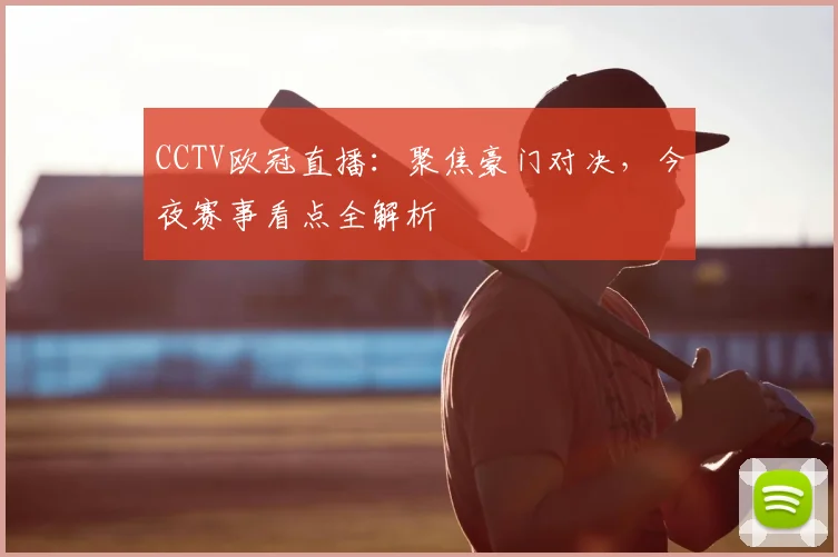 CCTV欧冠直播:聚焦豪门对决,今夜赛事看点全解析