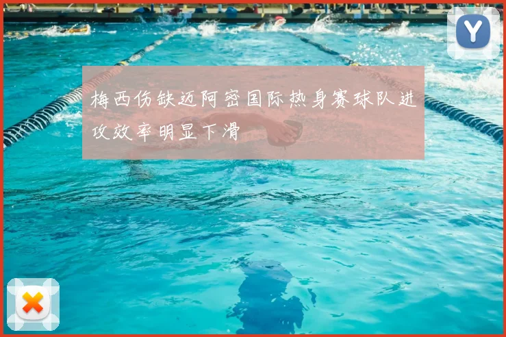 梅西伤缺迈阿密国际热身赛球队进攻效率明显下滑