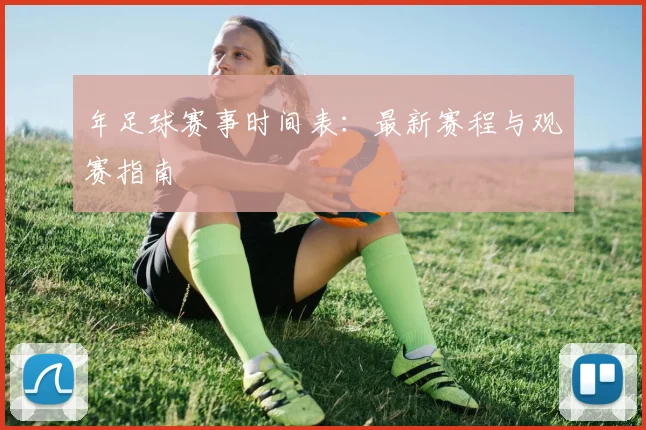 年足球赛事时间表：最新赛程与观赛指南