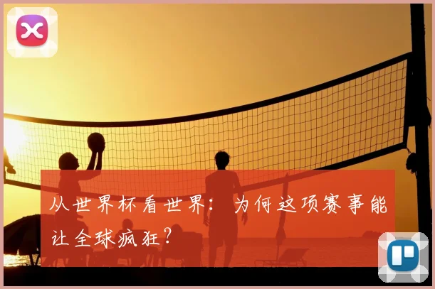 从世界杯看世界：为何这项赛事能让全球疯狂？