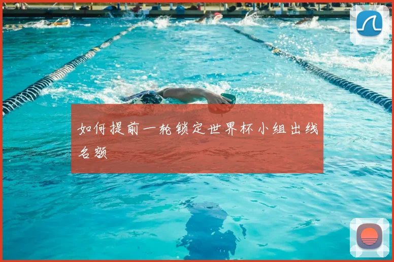 如何提前一轮锁定世界杯小组出线名额